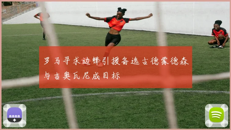 罗马寻求边锋引援备选古德蒙德森与吉奥瓦尼成目标