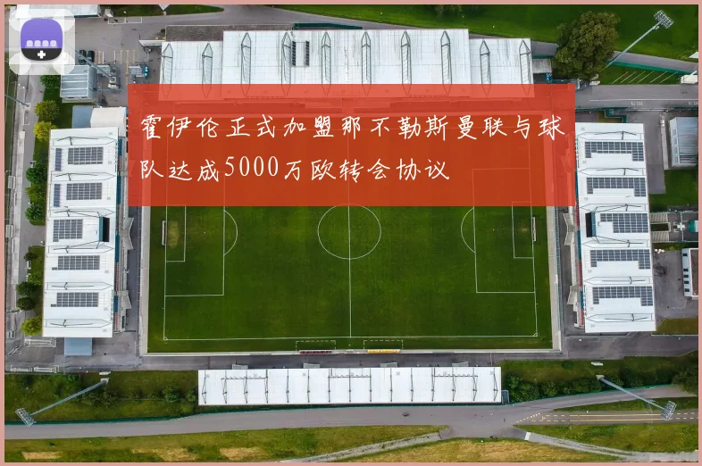霍伊伦正式加盟那不勒斯曼联与球队达成5000万欧转会协议
