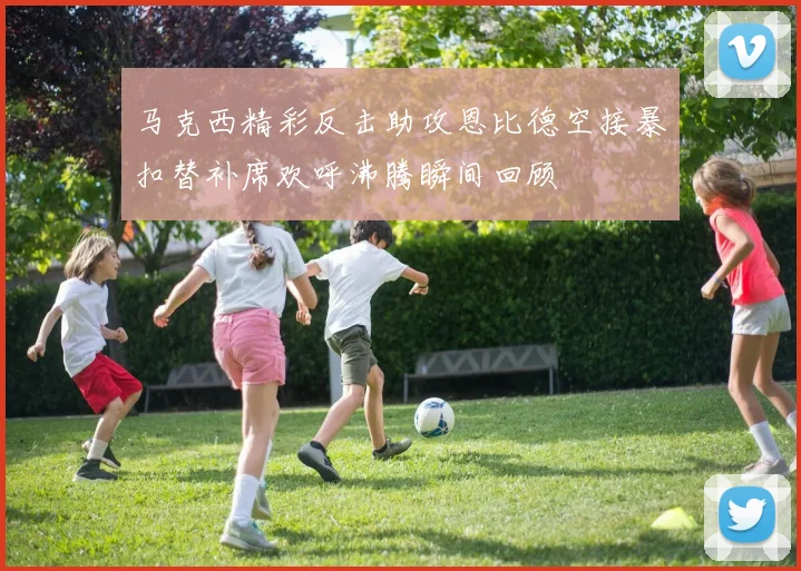 马克西精彩反击助攻恩比德空接暴扣替补席欢呼沸腾瞬间回顾